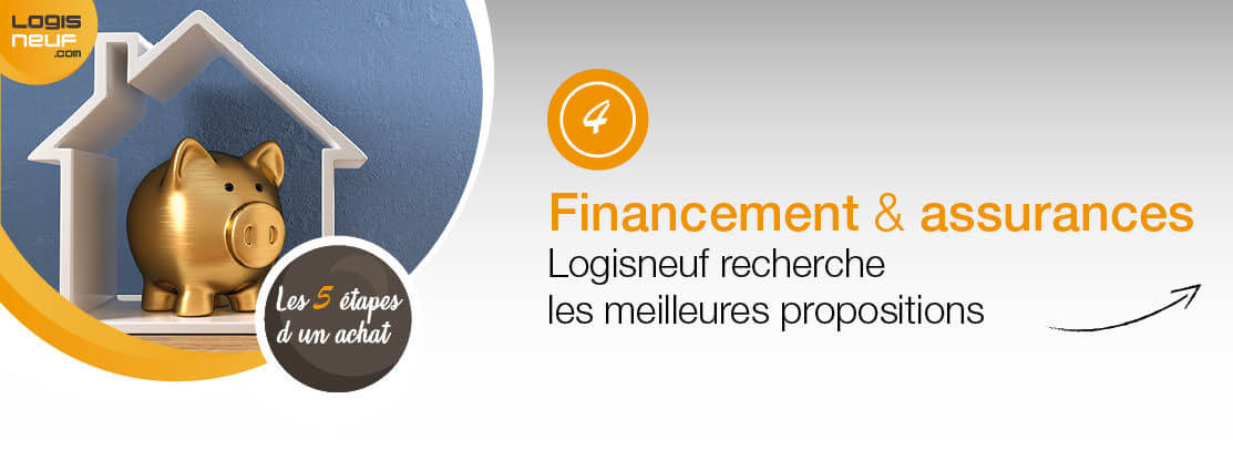 Étape 4 : Financement & assurances. Logisneuf recherche les meilleures propositions.