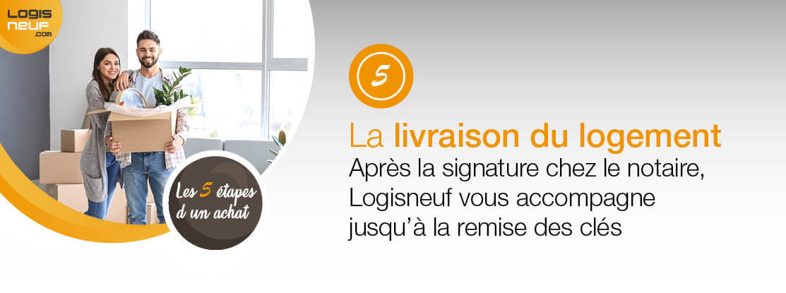 Étape 5 : La livraison du logement. Après la signature chez le notaire, Logisneuf vous accompagne jusqu'à la remise des clés.